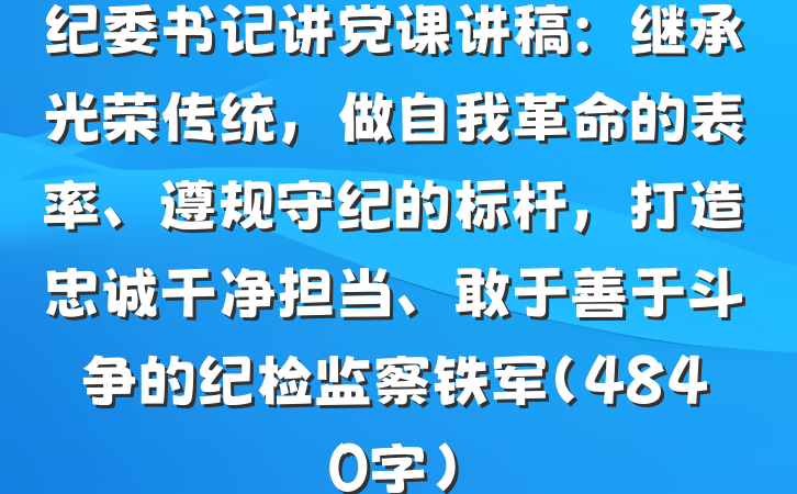 纪委书记讲党课讲稿：继承光荣传统，做自我革命的表率、遵规守纪的标杆，打造忠诚干净担当、敢于善于斗争的纪检监察铁军（4840字）