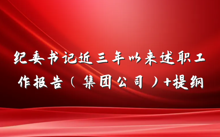 纪委书记近三年以来述职工作报告（集团公司） 提纲