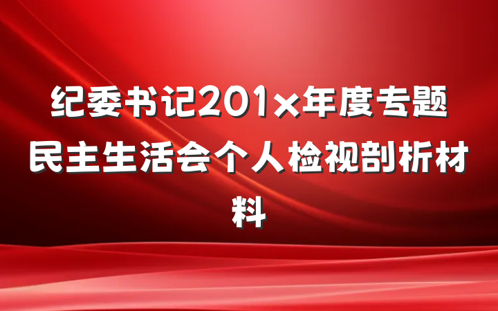 纪委书记201x年度专题民主生活会个人检视剖析材料