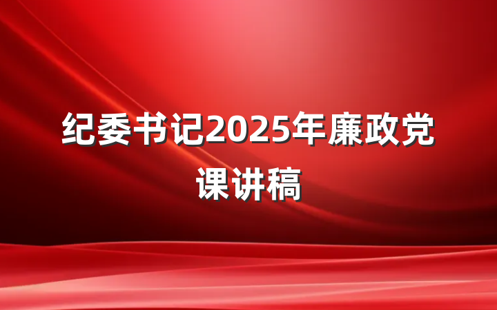 纪委书记2025年廉政党课讲稿