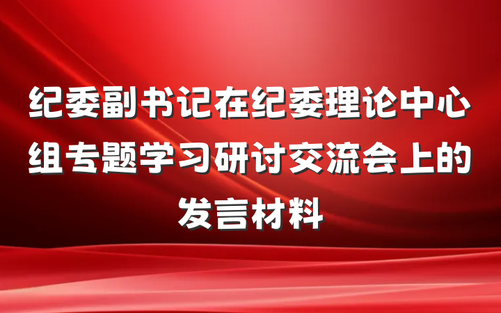 纪委副书记在纪委理论中心组专题学习研讨交流会上的发言材料