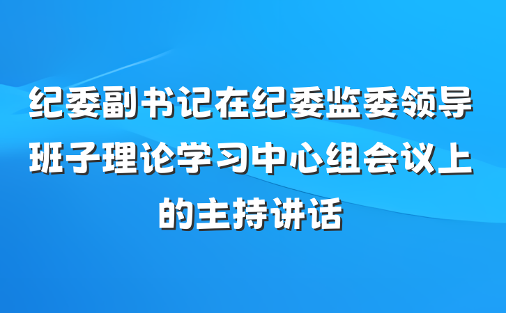 纪委副书记在纪委监委领导班子理论学习中心组会议上的主持讲话