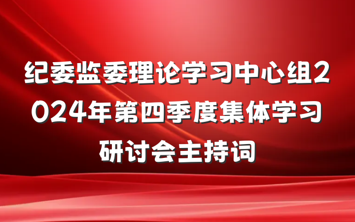 纪委监委理论学习中心组2024年第四季度集体学习研讨会主持词