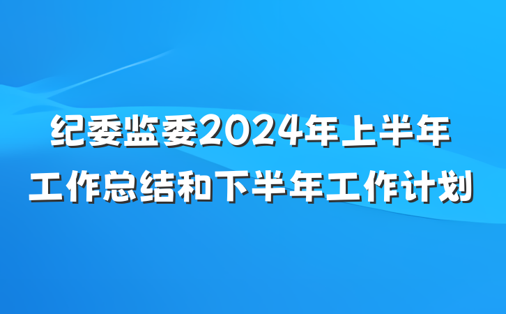 纪委监委2024年上半年工作总结和下半年工作计划