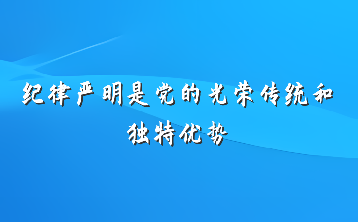 纪律严明是党的光荣传统和独特优势