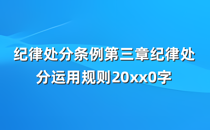 纪律处分条例第三章纪律处分运用规则20xx0字