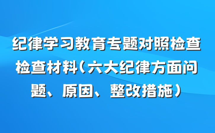 纪律学习教育专题对照检查检查材料（六大纪律方面问题、原因、整改措施）