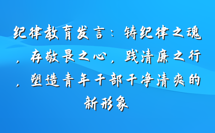 纪律教育发言：铸纪律之魂，存敬畏之心，践清廉之行，塑造青年干部干净清爽的新形象