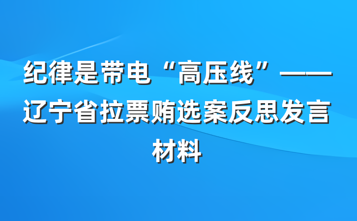 纪律是带电“高压线”——辽宁省拉票贿选案反思发言材料