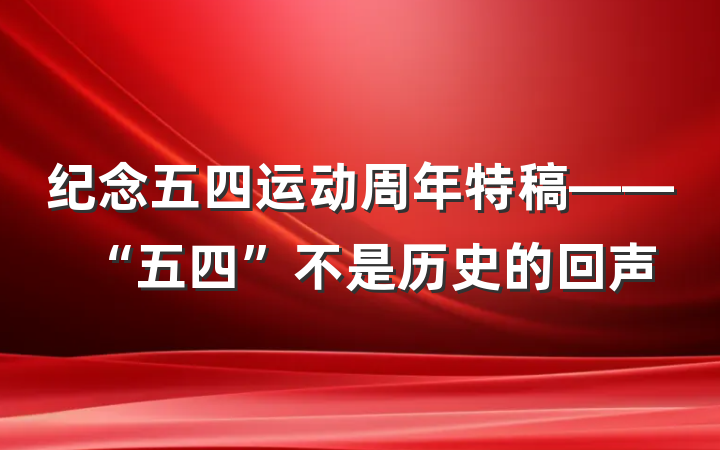 纪念五四运动周年特稿——“五四”不是历史的回声