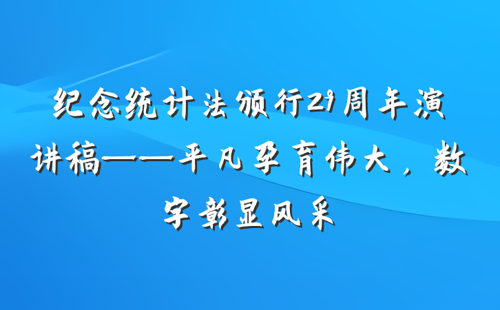 纪念统计法颁行29周年演讲稿——平凡孕育伟大，数字彰显风采