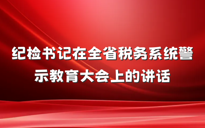 纪检书记在全省税务系统警示教育大会上的讲话