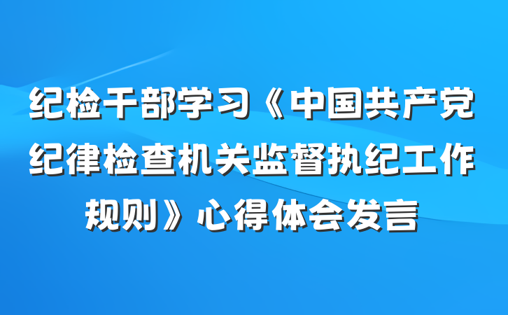 纪检干部学习《中国共产党纪律检查机关监督执纪工作规则》心得体会发言