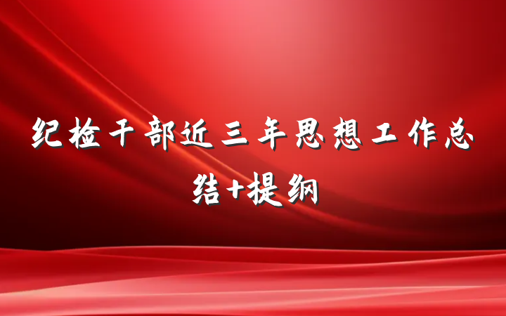 纪检干部近三年思想工作总结 提纲