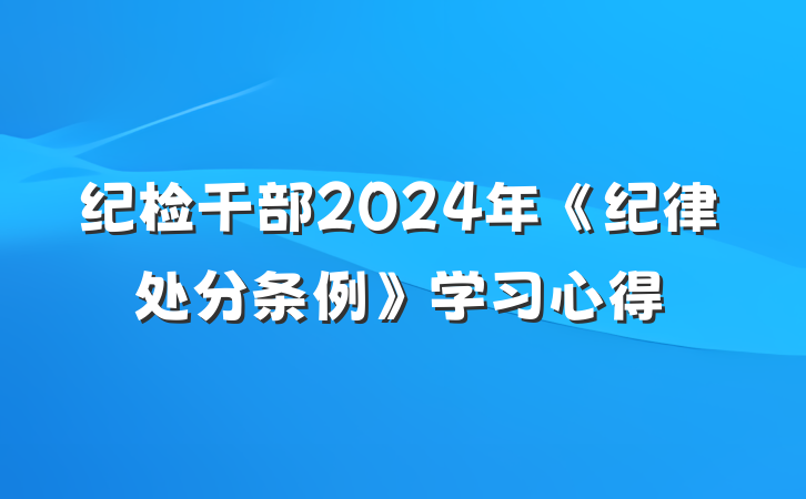 纪检干部2024年《纪律处分条例》学习心得