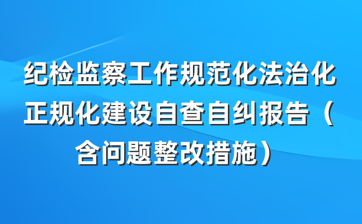 纪检监察工作规范化法治化正规化建设自查自纠报告(含问题整改措施)