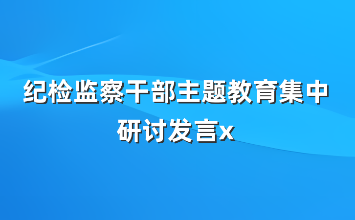 纪检监察干部主题教育集中研讨发言x