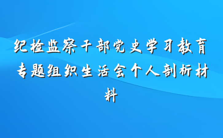 纪检监察干部党史学习教育专题组织生活会个人剖析材料