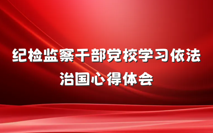 纪检监察干部党校学习依法治国心得体会