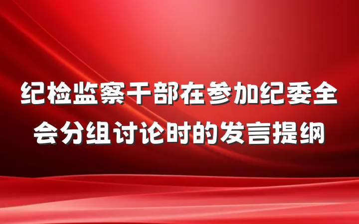 纪检监察干部在参加纪委全会分组讨论时的发言提纲