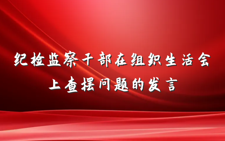 纪检监察干部在组织生活会上查摆问题的发言
