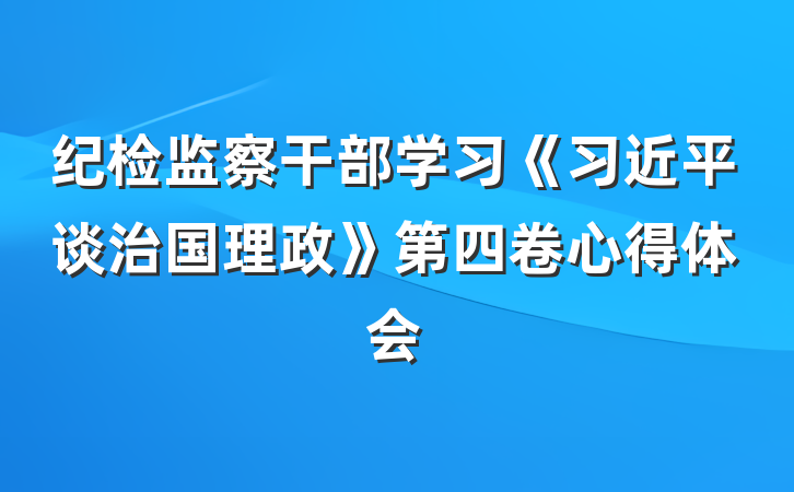 纪检监察干部学习《习近平谈治国理政》第四卷心得体会