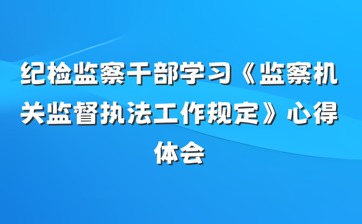 纪检监察干部学习《监察机关监督执法工作规定》心得体会