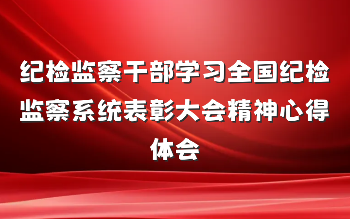 纪检监察干部学习全国纪检监察系统表彰大会精神心得体会