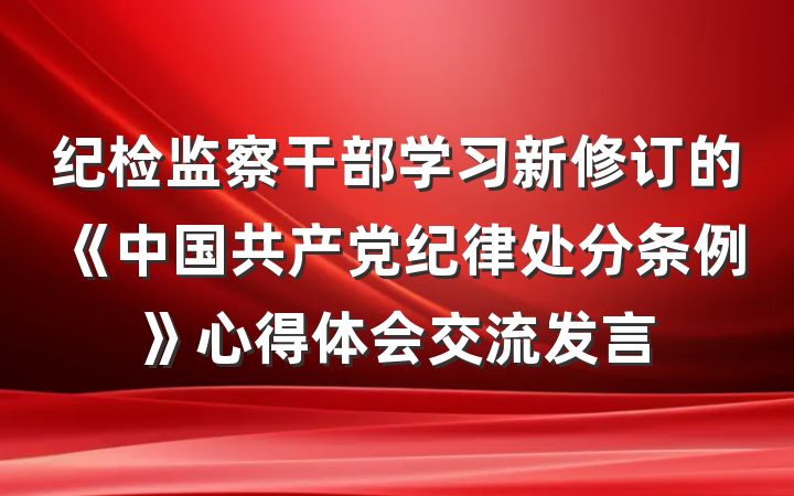 纪检监察干部学习新修订的《中国共产党纪律处分条例》心得体会交流发言
