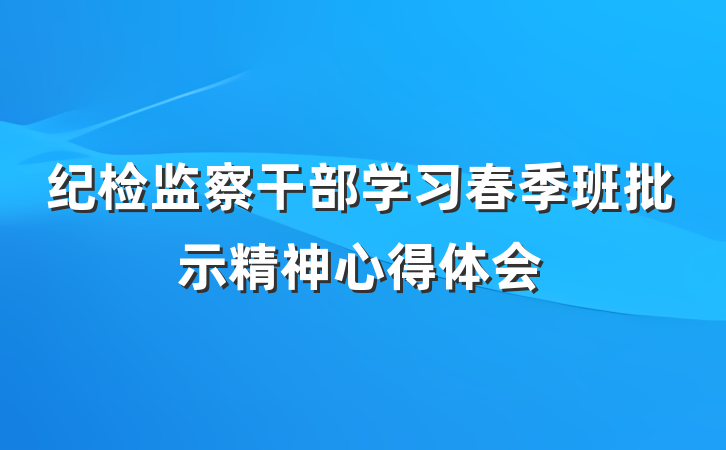 纪检监察干部学习春季班批示精神心得体会