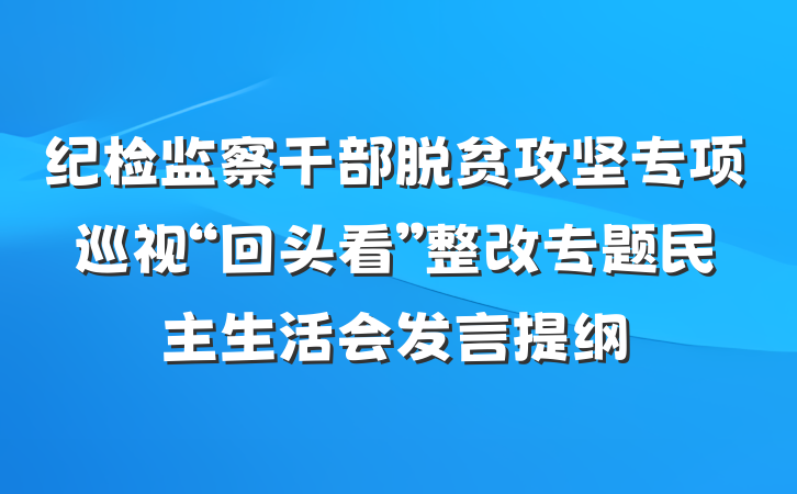 纪检监察干部脱贫攻坚专项巡视“回头看”整改专题民主生活会发言提纲