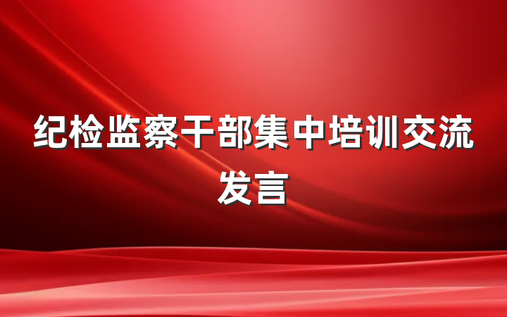纪检监察干部集中培训交流发言