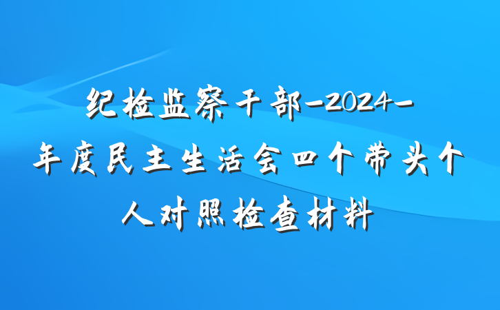 纪检监察干部-2024-年度民主生活会四个带头个人对照检查材料
