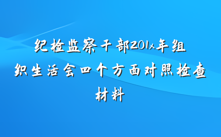 纪检监察干部201x年组织生活会四个方面对照检查材料