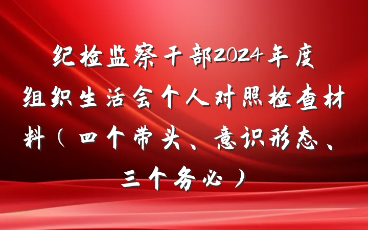 纪检监察干部2024年度组织生活会个人对照检查材料（四个带头、意识形态、三个务必）
