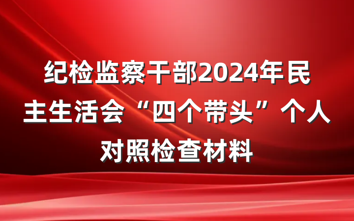 纪检监察干部2024年民主生活会“四个带头”个人对照检查材料