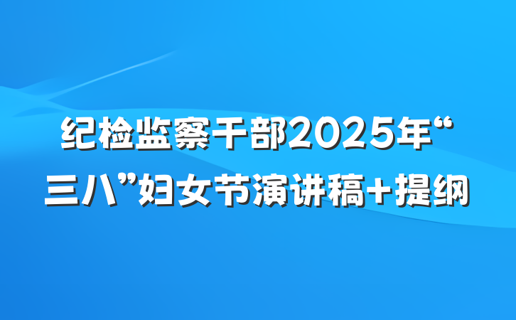纪检监察干部2025年“三八”妇女节演讲稿 提纲