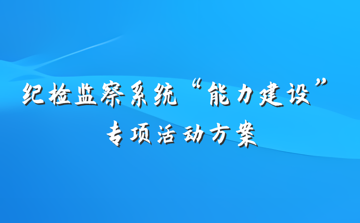 纪检监察系统“能力建设”专项活动方案