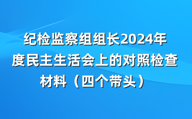 纪检监察组组长2024年度民主生活会上的对照检查材料（四个带头）