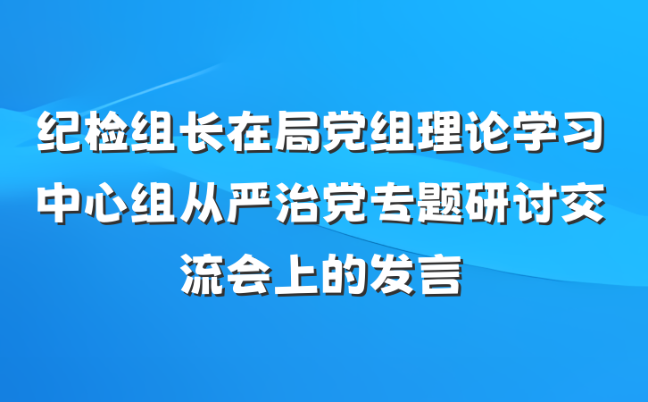 纪检组长在局党组理论学习中心组从严治党专题研讨交流会上的发言