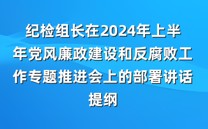 纪检组长在2024年上半年党风廉政建设和反腐败工作专题推进会上的部署讲话提纲