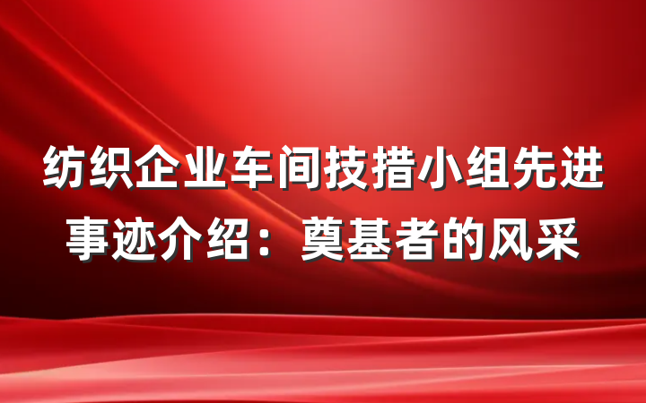 纺织企业车间技措小组先进事迹介绍：奠基者的风采