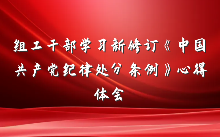 组工干部学习新修订《中国共产党纪律处分条例》心得体会