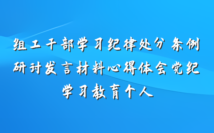 组工干部学习纪律处分条例研讨发言材料心得体会党纪学习教育个人