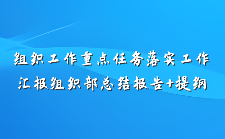 组织工作重点任务落实工作汇报组织部总结报告 提纲