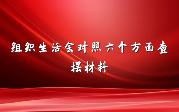 组织生活会对照六个方面查摆材料