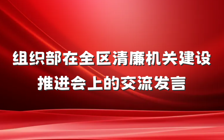 组织部在全区清廉机关建设推进会上的交流发言