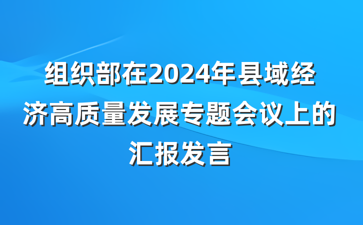 组织部在2024年县域经济高质量发展专题会议上的汇报发言
