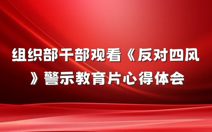 组织部干部观看《反对四风》警示教育片心得体会