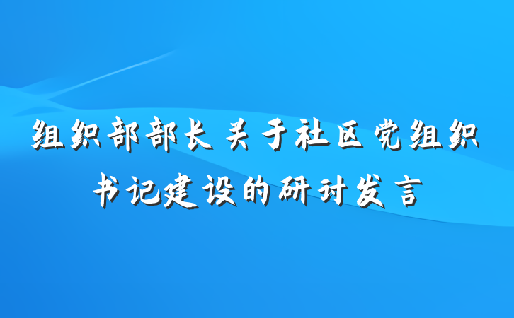 组织部部长关于社区党组织书记建设的研讨发言